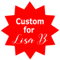 Custom for Lisa B